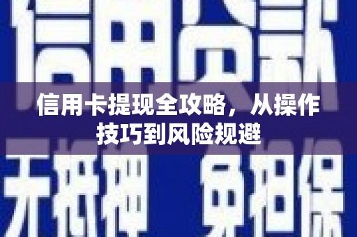 舞钢信用卡提现全攻略，从操作技巧到风险规避