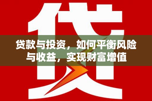 舞钢贷款与投资，如何平衡风险与收益，实现财富增值