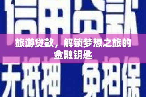 舞钢旅游贷款，解锁梦想之旅的金融钥匙