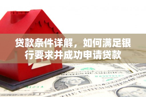 舞钢贷款条件详解，如何满足银行要求并成功申请贷款