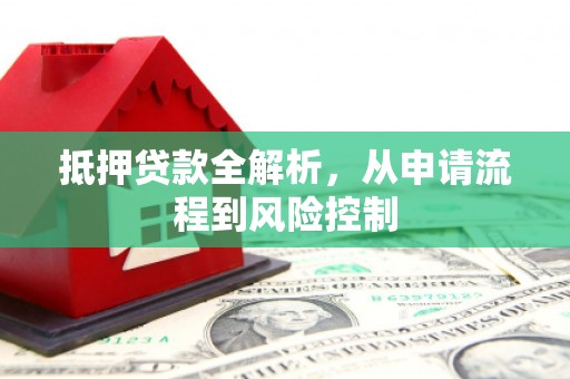 舞钢抵押贷款全解析，从申请流程到风险控制