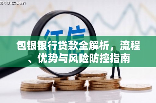 舞钢包银银行贷款全解析，流程、优势与风险防控指南