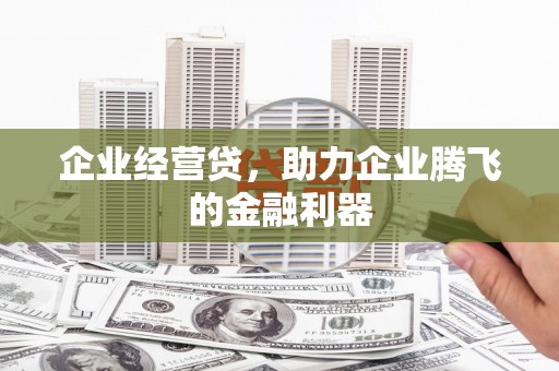 舞钢企业经营贷，助力企业腾飞的金融利器