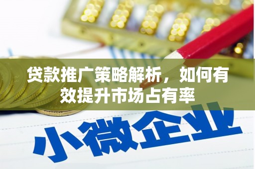 舞钢贷款推广策略解析，如何有效提升市场占有率