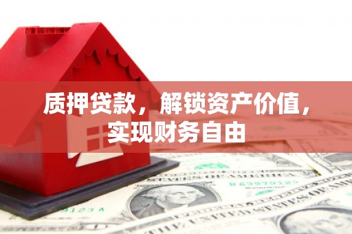 舞钢质押贷款，解锁资产价值，实现财务自由