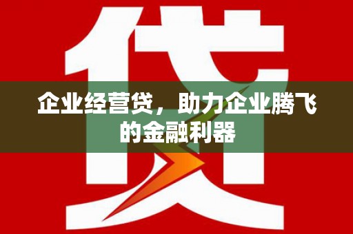 舞钢企业经营贷，助力企业腾飞的金融利器