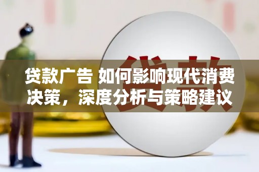 舞钢贷款广告 如何影响现代消费决策，深度分析与策略建议