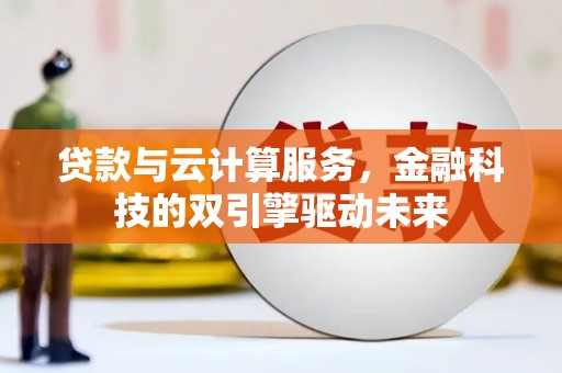 舞钢贷款与云计算服务，金融科技的双引擎驱动未来