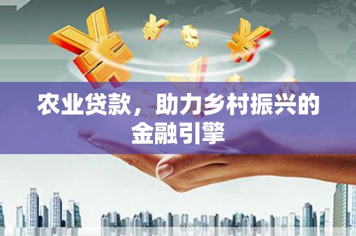 舞钢农业贷款，助力乡村振兴的金融引擎