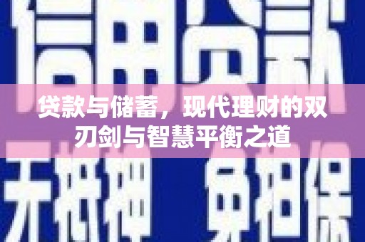 舞钢贷款与储蓄，现代理财的双刃剑与智慧平衡之道