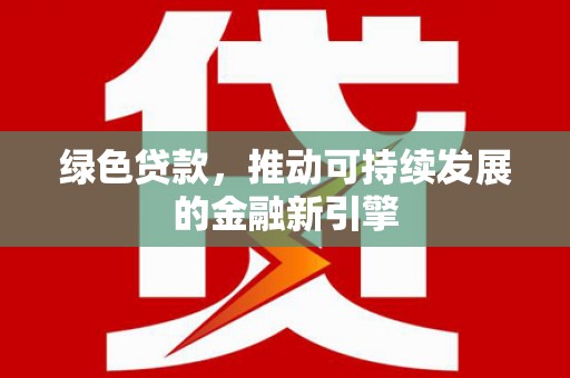 舞钢绿色贷款，推动可持续发展的金融新引擎