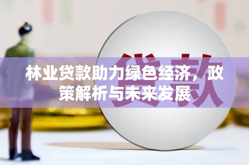 舞钢林业贷款助力绿色经济，政策解析与未来发展