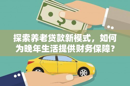 舞钢探索养老贷款新模式，如何为晚年生活提供财务保障？