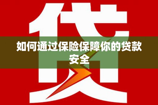 舞钢如何通过保险保障你的贷款安全