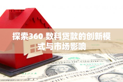 舞钢探索360 数科贷款的创新模式与市场影响