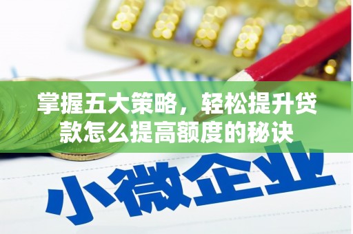 舞钢掌握五大策略，轻松提升贷款怎么提高额度的秘诀