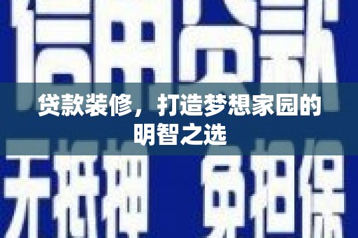 舞钢贷款装修，打造梦想家园的明智之选
