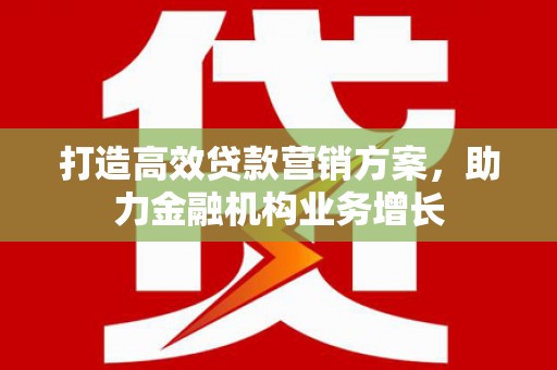 舞钢打造高效贷款营销方案，助力金融机构业务增长