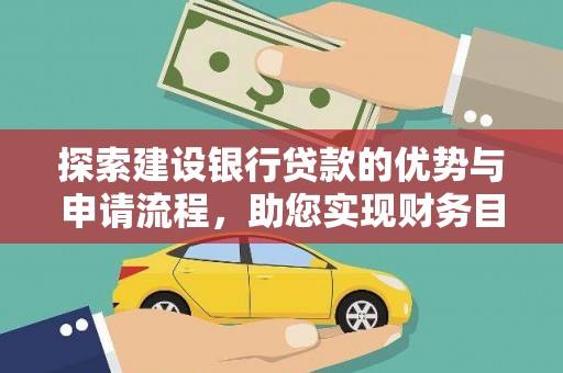 舞钢探索建设银行贷款的优势与申请流程，助您实现财务目标