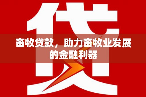 舞钢畜牧贷款，助力畜牧业发展的金融利器