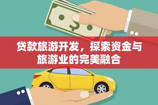 舞钢贷款旅游开发，探索资金与旅游业的完美融合