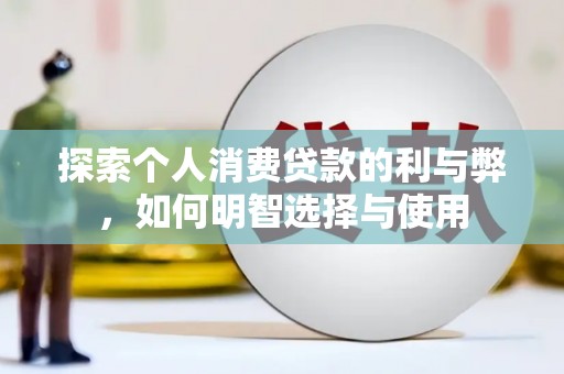 舞钢探索个人消费贷款的利与弊，如何明智选择与使用