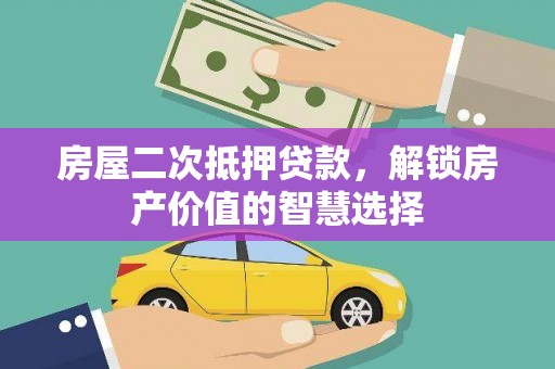 舞钢房屋二次抵押贷款，解锁房产价值的智慧选择