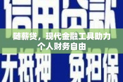 舞钢随薪贷，现代金融工具助力个人财务自由