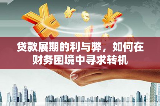 舞钢贷款展期的利与弊，如何在财务困境中寻求转机