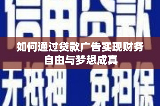 舞钢如何通过贷款广告实现财务自由与梦想成真