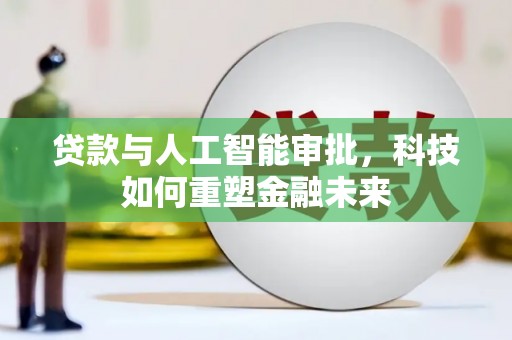 舞钢贷款与人工智能审批，科技如何重塑金融未来