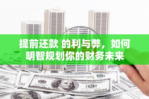舞钢提前还款 的利与弊，如何明智规划你的财务未来