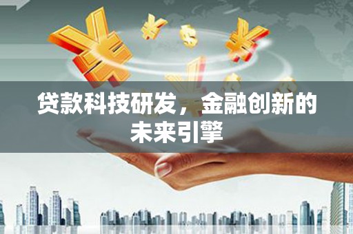 舞钢贷款科技研发，金融创新的未来引擎