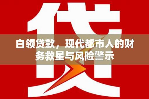舞钢白领贷款，现代都市人的财务救星与风险警示
