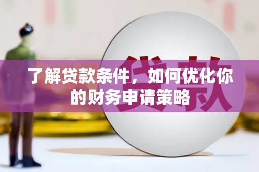 舞钢了解贷款条件，如何优化你的财务申请策略