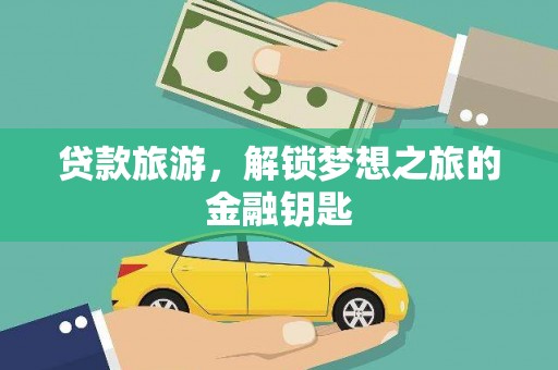 舞钢贷款旅游，解锁梦想之旅的金融钥匙