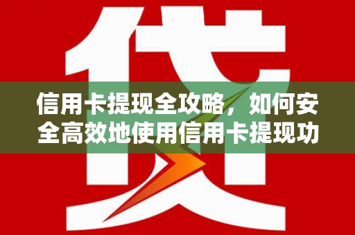 舞钢信用卡提现全攻略，如何安全高效地使用信用卡提现功能