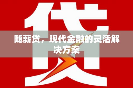 舞钢随薪贷，现代金融的灵活解决方案
