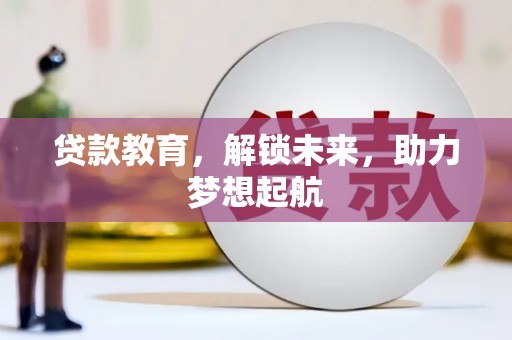 舞钢贷款教育，解锁未来，助力梦想起航