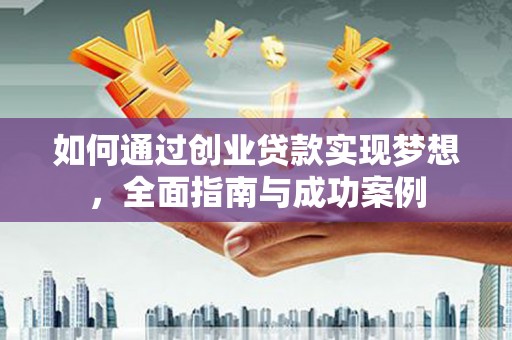 舞钢如何通过创业贷款实现梦想，全面指南与成功案例