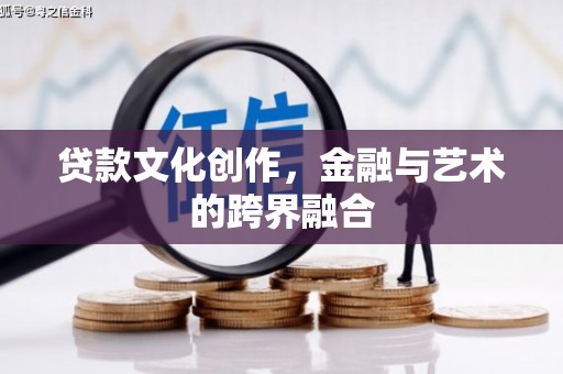 舞钢贷款文化创作，金融与艺术的跨界融合