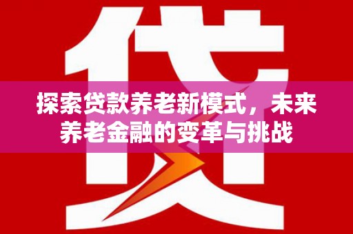 舞钢探索贷款养老新模式，未来养老金融的变革与挑战