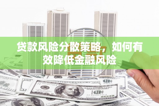 舞钢贷款风险分散策略，如何有效降低金融风险