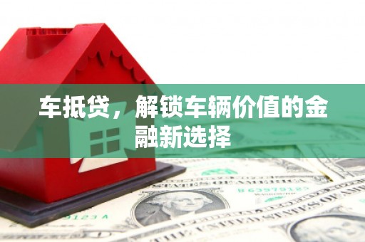 舞钢车抵贷，解锁车辆价值的金融新选择