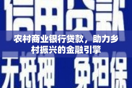 舞钢农村商业银行贷款，助力乡村振兴的金融引擎