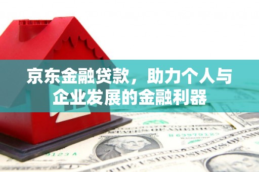 舞钢京东金融贷款，助力个人与企业发展的金融利器