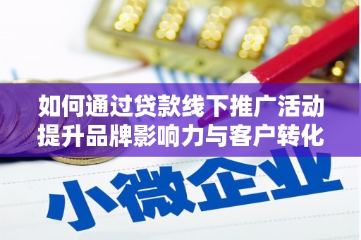 舞钢如何通过贷款线下推广活动提升品牌影响力与客户转化率