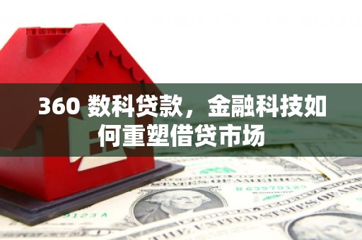 舞钢360 数科贷款，金融科技如何重塑借贷市场