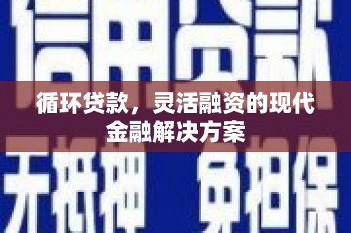 舞钢循环贷款，灵活融资的现代金融解决方案