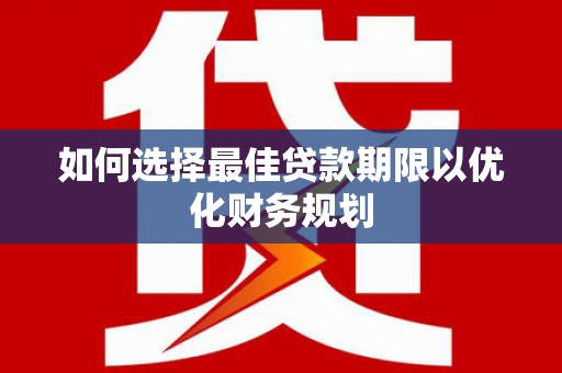 舞钢如何选择最佳贷款期限以优化财务规划